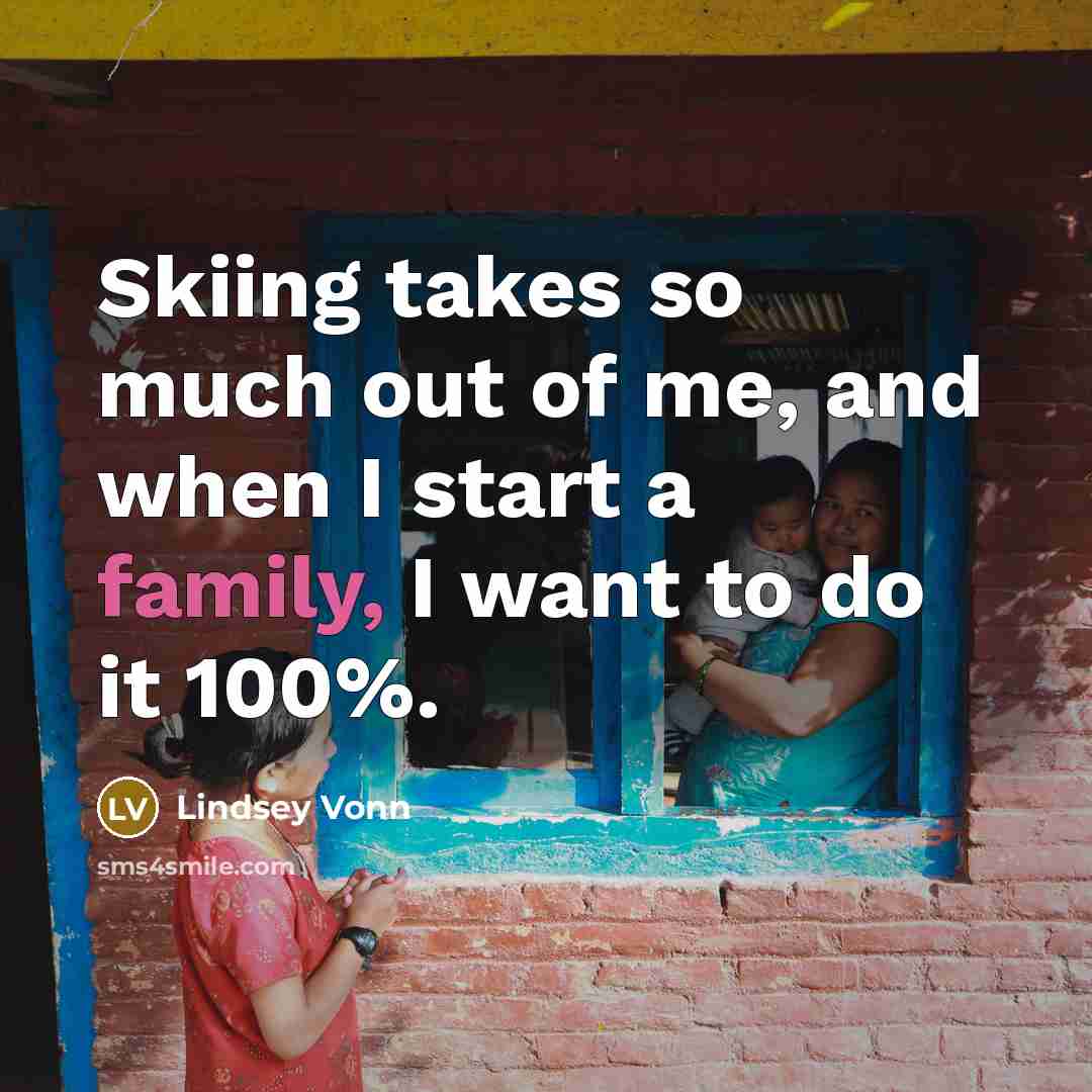 “Skiing takes so much out of me, and when I…” quote by Lindsey Vonn