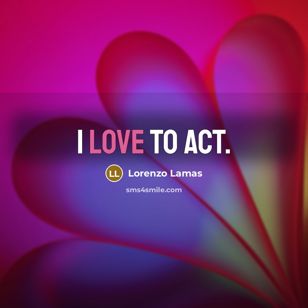 “I love to act.…” quote by Lorenzo Lamas