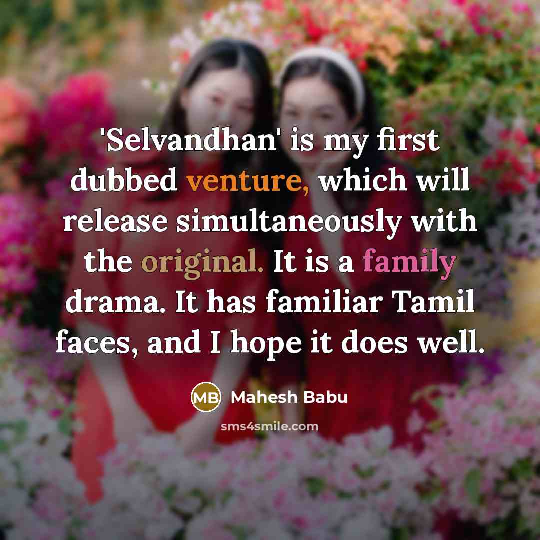 “'Selvandhan' is my first dubbed venture, which will release simultaneously with the original. It is a family drama. It has familiar Tamil faces, and I hope it does well.” quote by Mahesh Babu