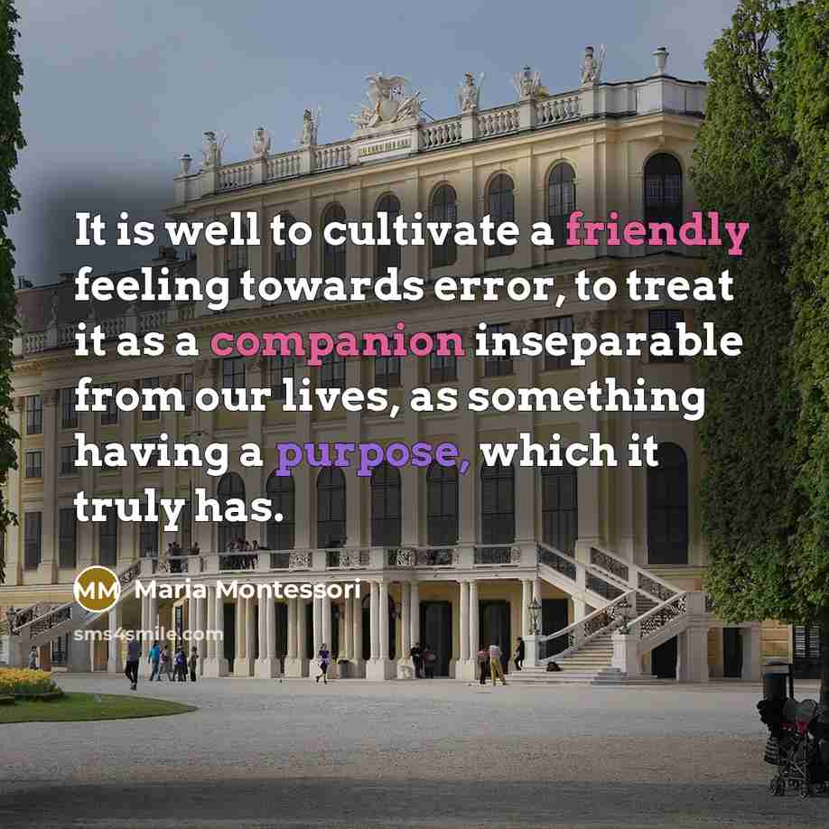 “It is well to cultivate a friendly feeling towards error,…” quote by Maria Montessori
