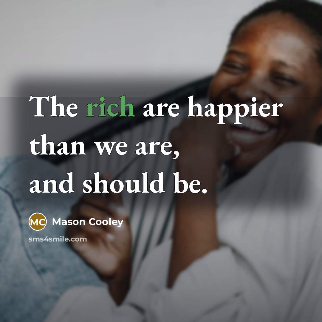 “The rich are happier than we are, and should be.…” quote by Mason Cooley