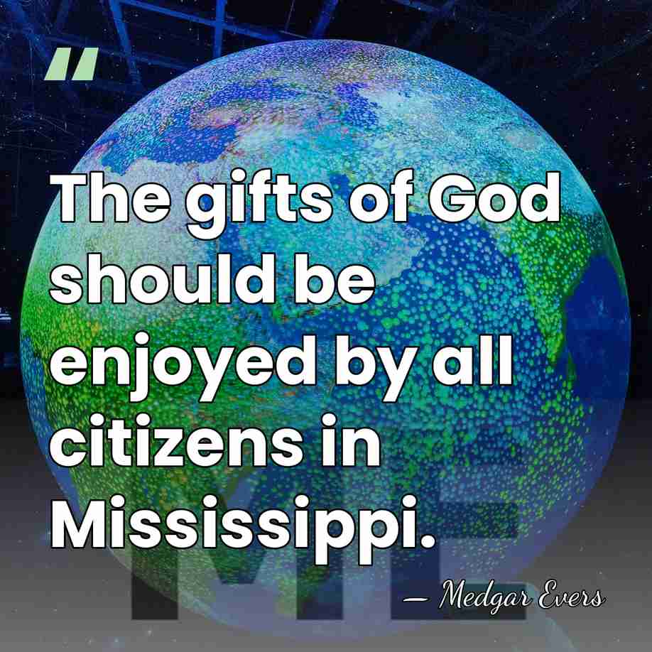 The gifts of God should be enjoyed by all citizens in Mississippi. - Medgar Evers