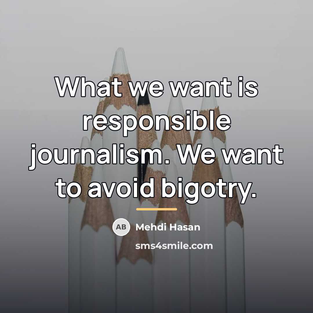 “What we want is responsible journalism. We want to avoid…” quote by Mehdi Hasan