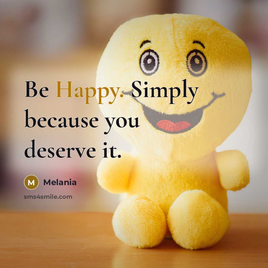 “Be Happy. Simply because you deserve it.…” quote by Melania