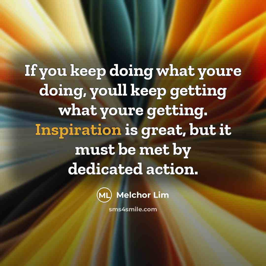 “If you keep doing what youre doing, youll keep getting…” quote by Melchor Lim