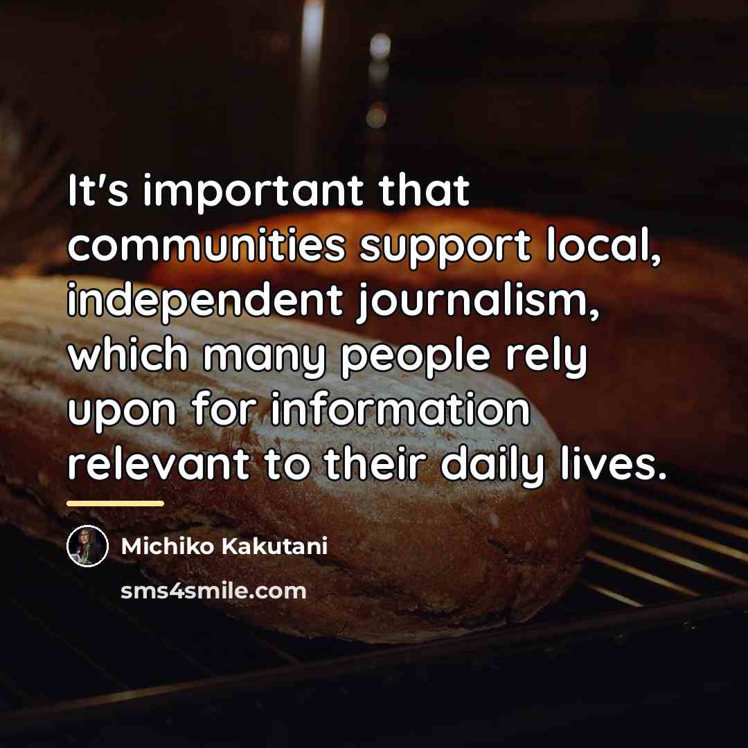 “It's important that communities support local, independent journalism, which many…” quote by Michiko Kakutani
