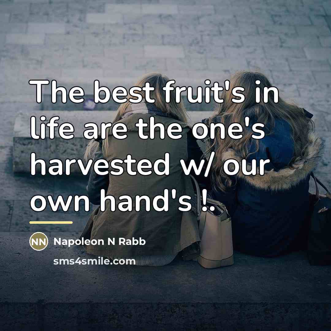 “The best fruit's in life are the one's harvested w/…” quote by Anonymous