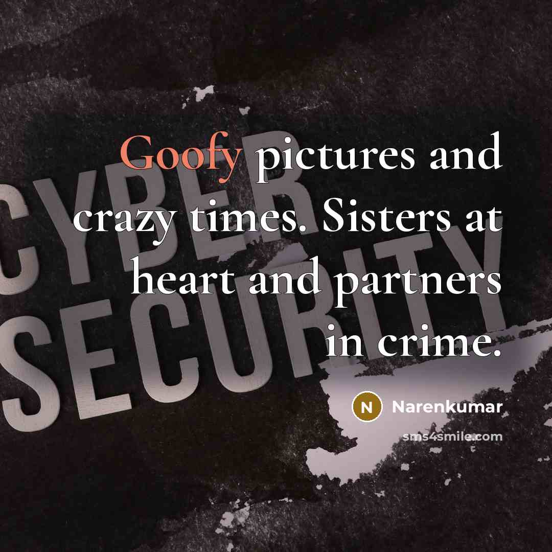 “Goofy pictures and crazy times. Sisters at heart and partners…” quote by Narenkumar