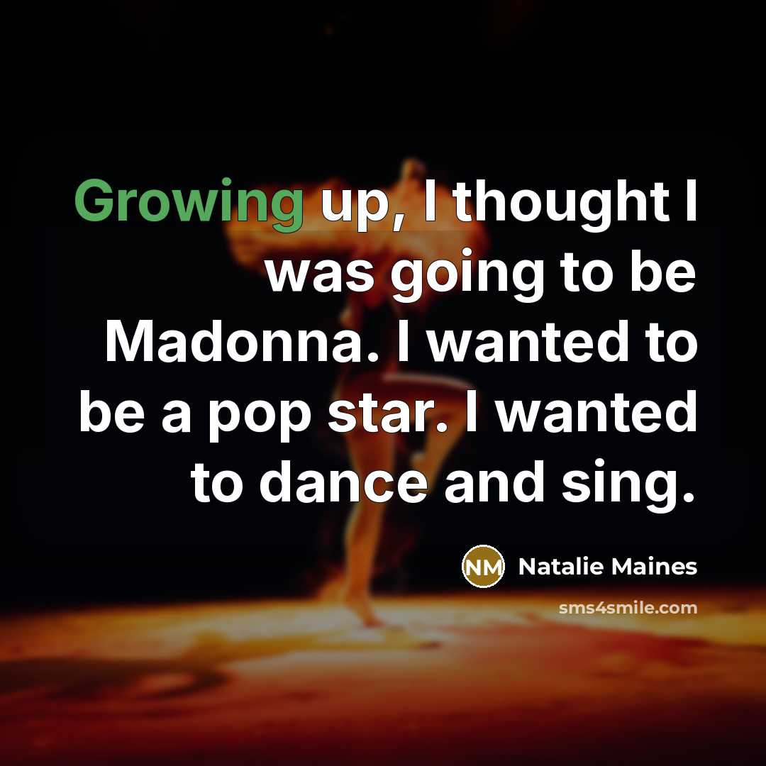 “Growing up, I thought I was going to be Madonna.…” quote by Natalie Maines