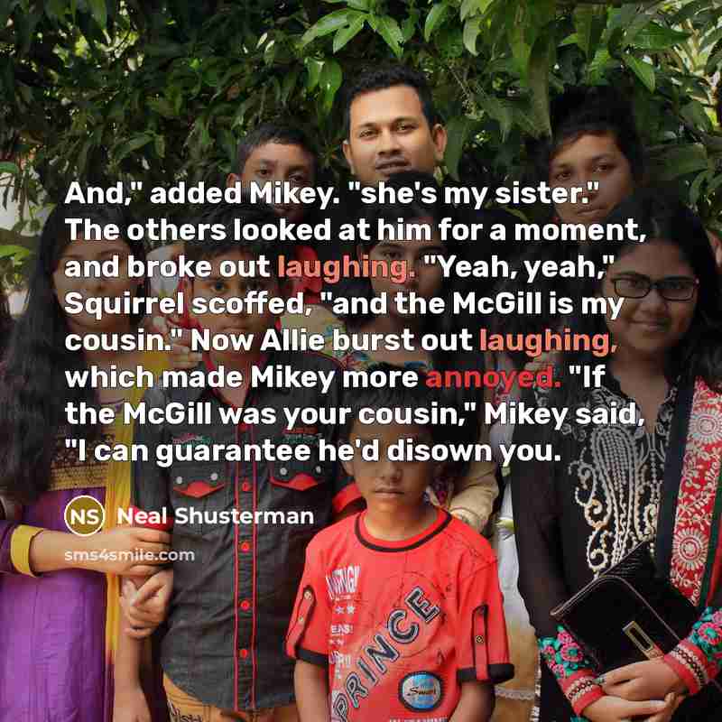 “And," added Mikey. "she's my sister." The others looked at…” quote by Neal Shusterman