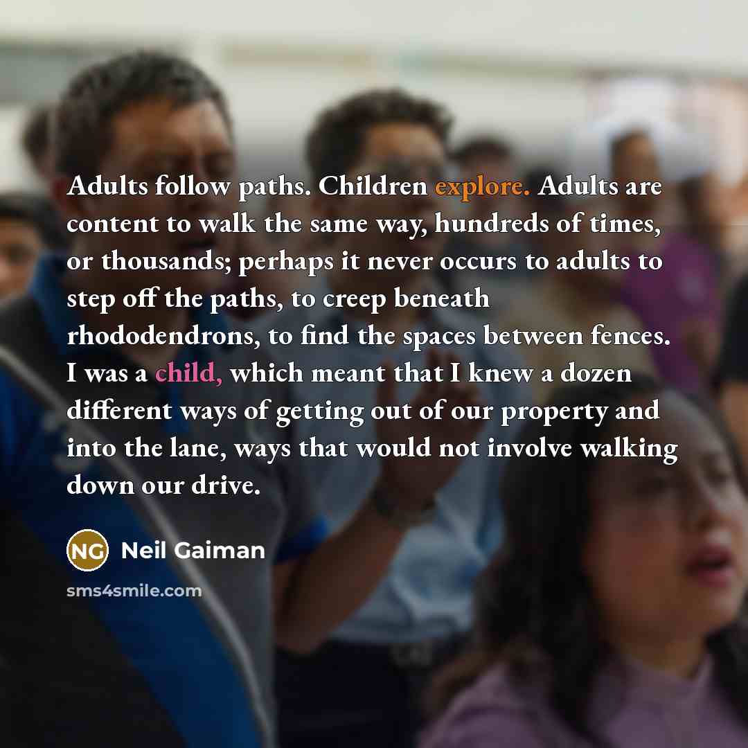 “Adults follow paths. Children explore. Adults are content to walk…” quote by Neil Gaiman
