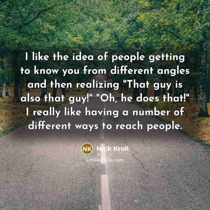 “I like the idea of people getting to know you…” quote by Nick Kroll