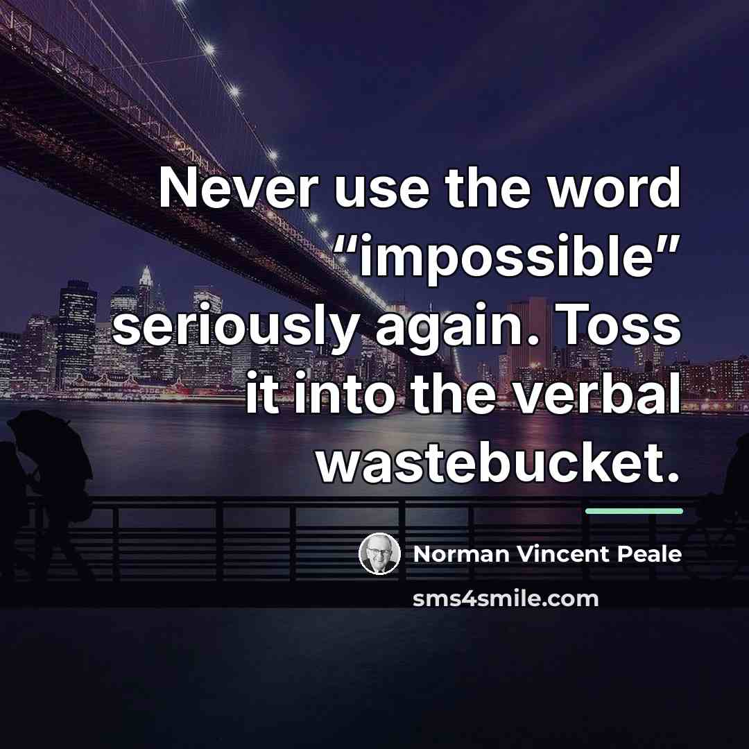 “Never use the word “impossible” seriously again. Toss it into…” quote by Norman Vincent Peale