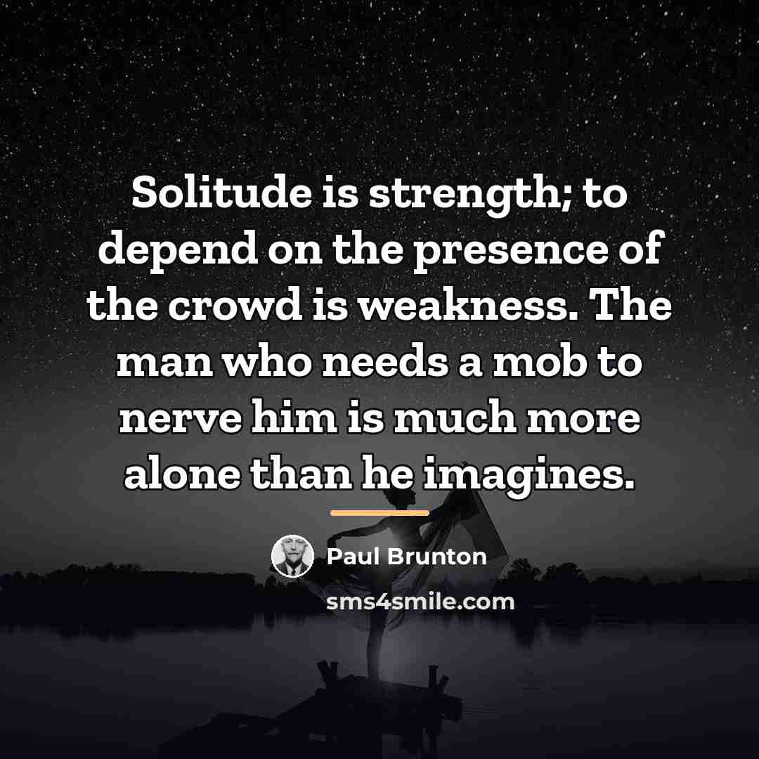 “Solitude is strength; to depend on the presence of the…” quote by Paul Brunton