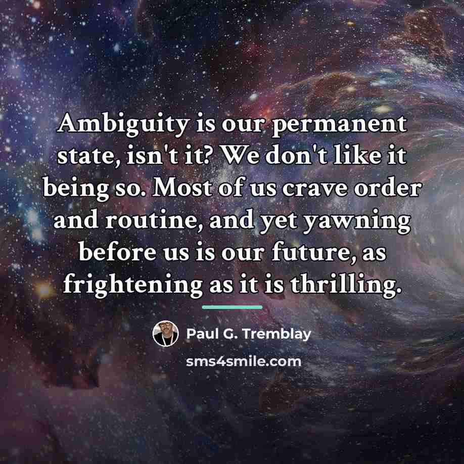 “Ambiguity is our permanent state, isn't it? We don't like…” quote by Paul G. Tremblay