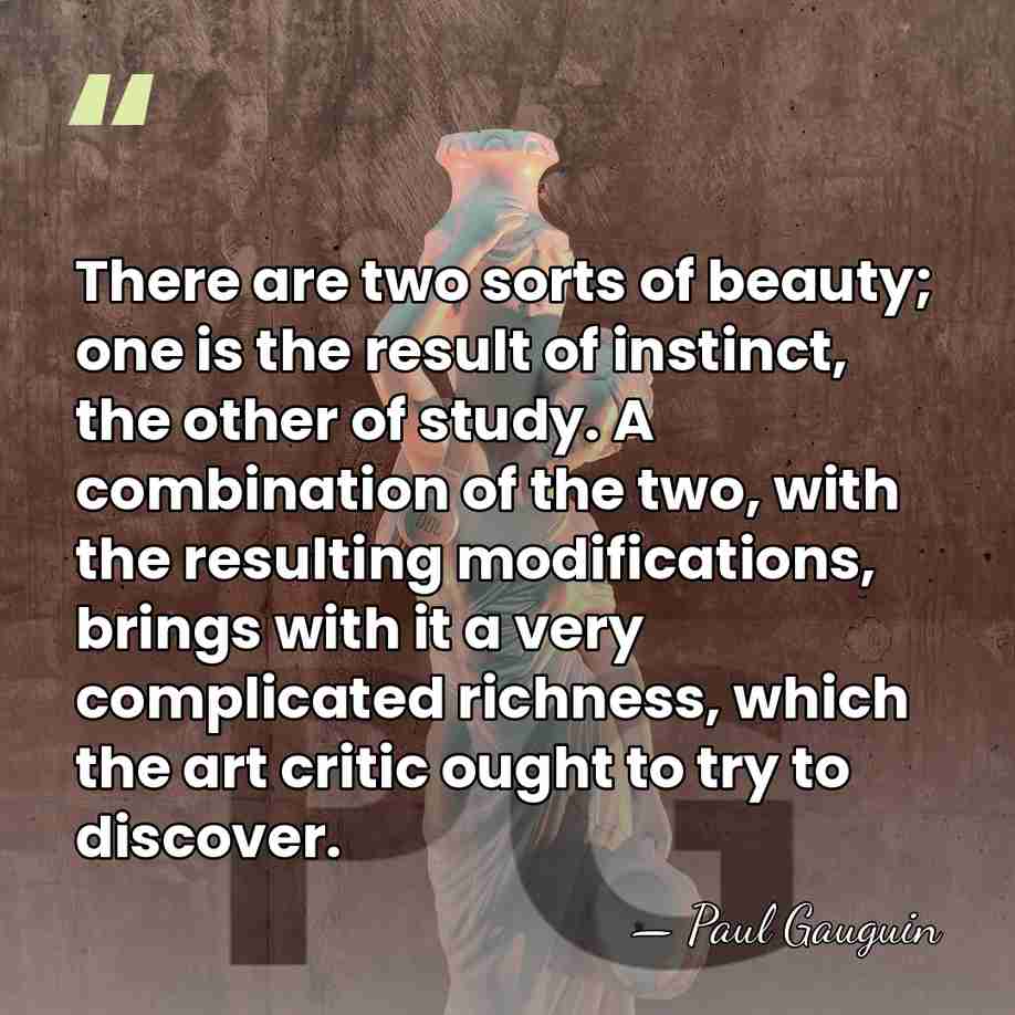 There are two sorts of beauty; one is the result of instinct,&hellip; - Paul Gauguin