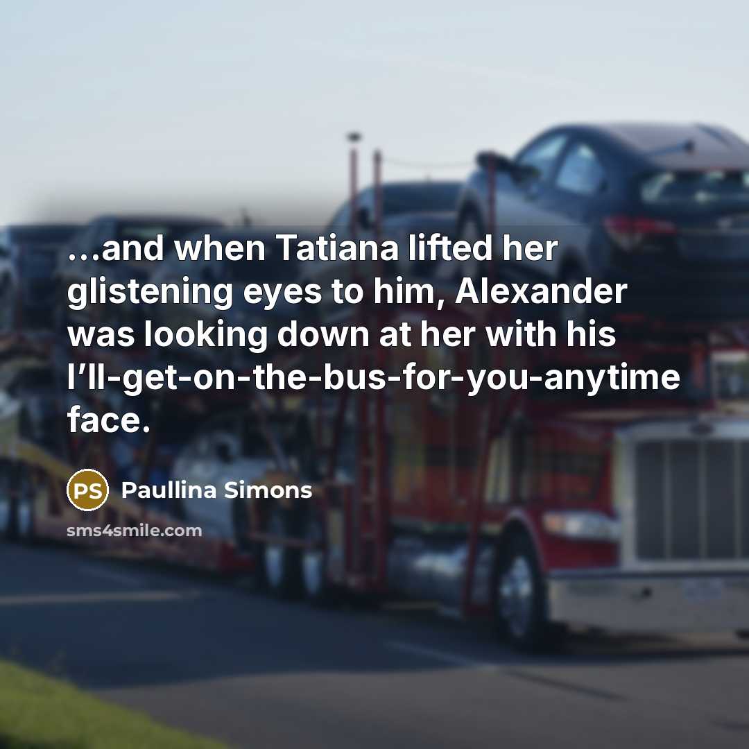 “....and when Tatiana lifted her glistening eyes to him, Alexander…” quote by Paullina Simons
