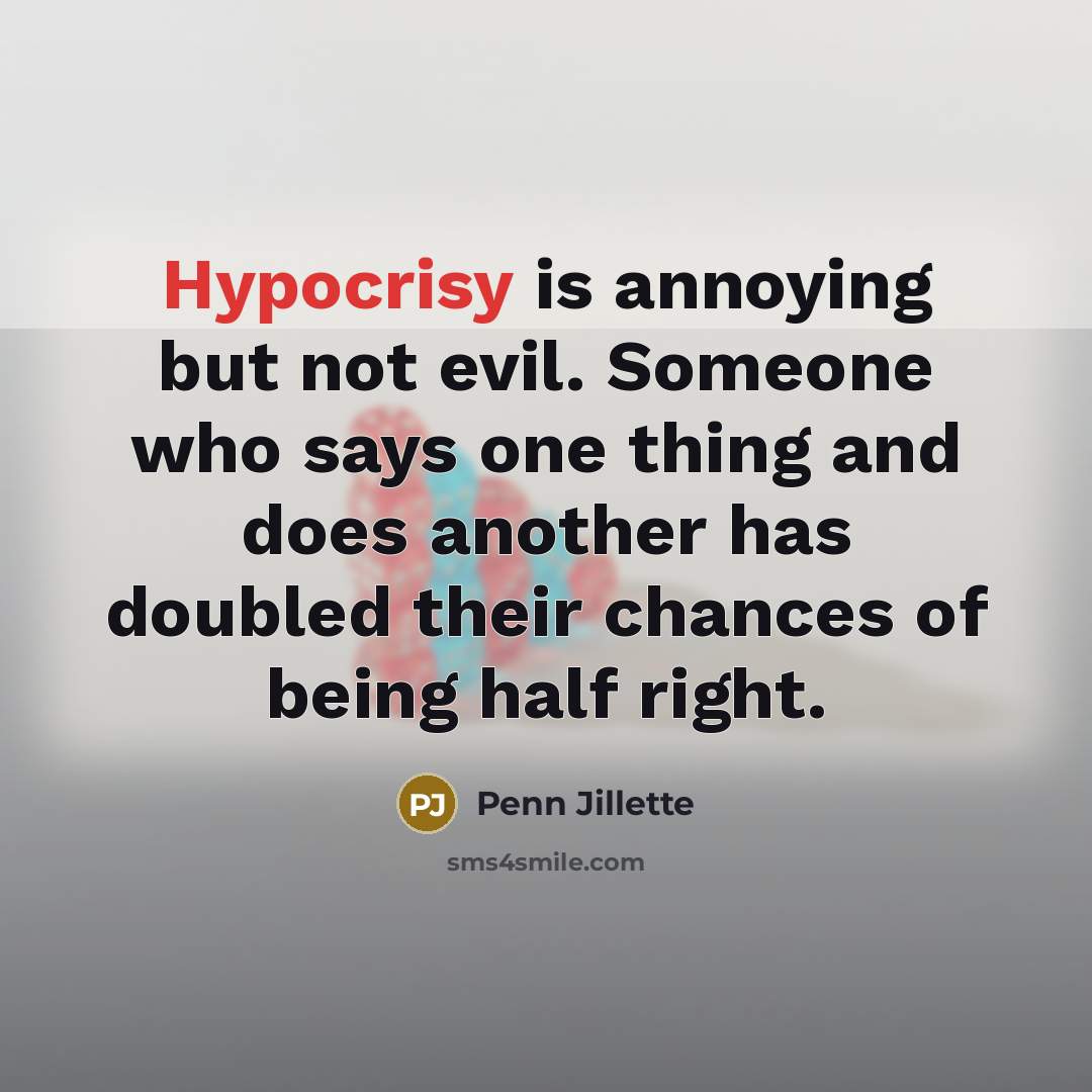 “Hypocrisy is annoying but not evil. Someone who says one…” quote by Penn Jillette