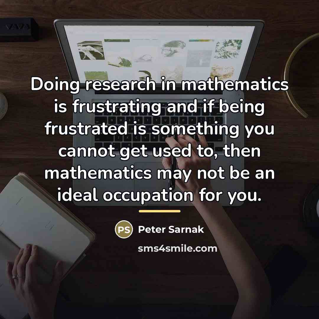 “Doing research in mathematics is frustrating and if being frustrated…” quote by Peter Sarnak
