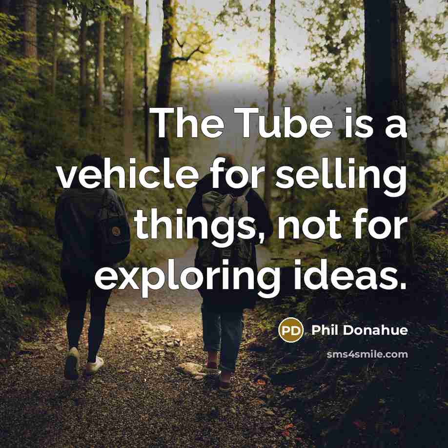 “The Tube is a vehicle for selling things, not for…” quote by Phil Donahue