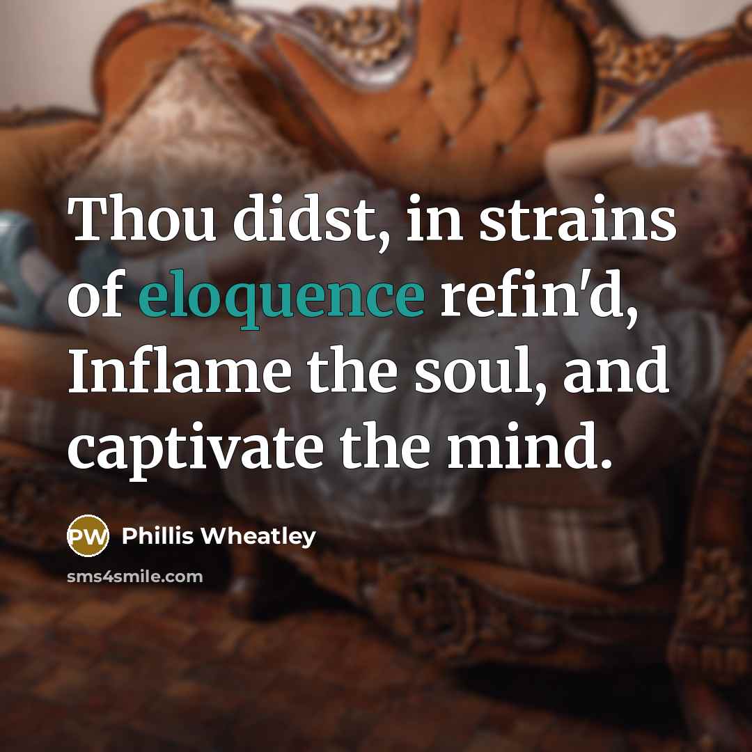 “Thou didst, in strains of eloquence refin'd, Inflame the soul,…” quote by Phillis Wheatley