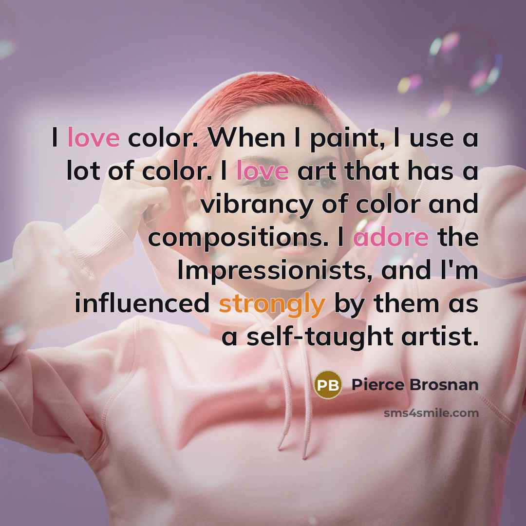 “I love color. When I paint, I use a lot…” quote by Pierce Brosnan