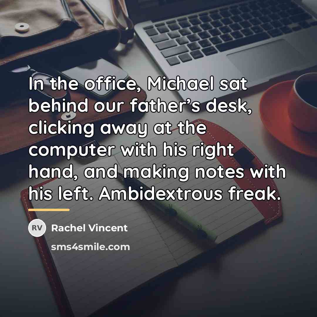 “In the office, Michael sat behind our father’s desk, clicking…” quote by Rachel Vincent