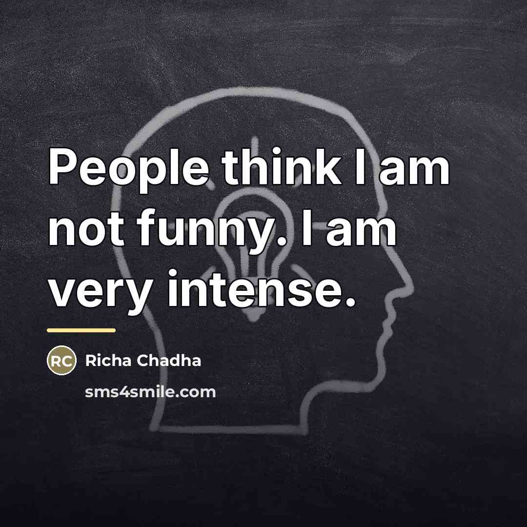 “People think I am not funny. I am very intense.…” quote by Richa Chadha
