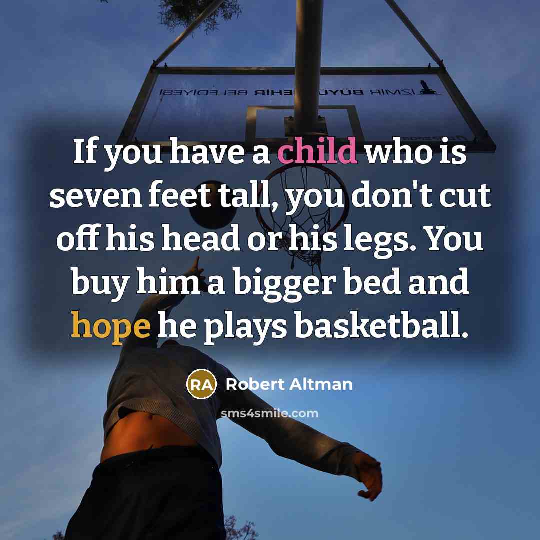 “If you have a child who is seven feet tall,…” quote by Robert Altman