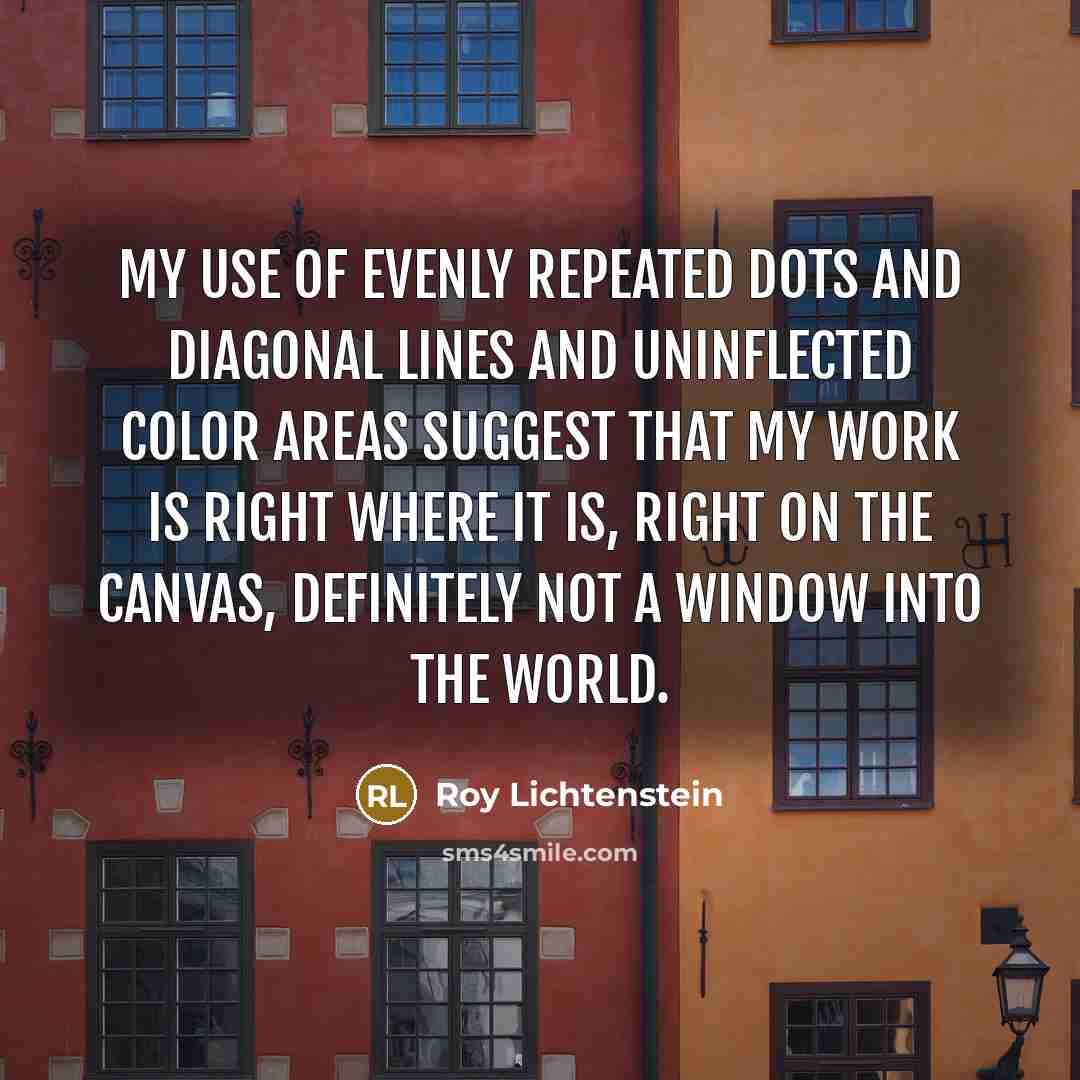 “My use of evenly repeated dots and diagonal lines and…” quote by Roy Lichtenstein