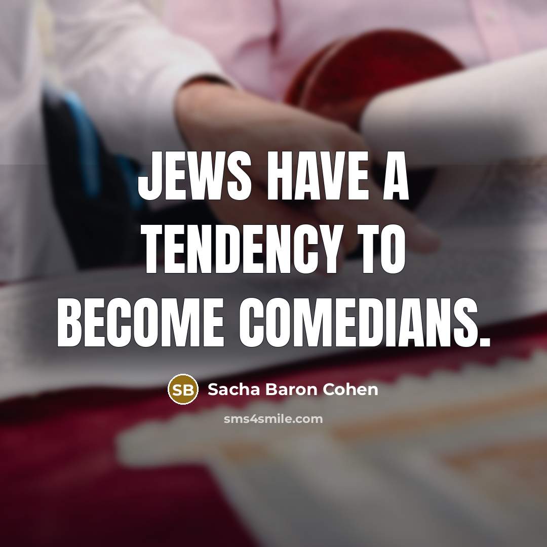 “Jews have a tendency to become comedians.…” quote by Sacha Baron Cohen