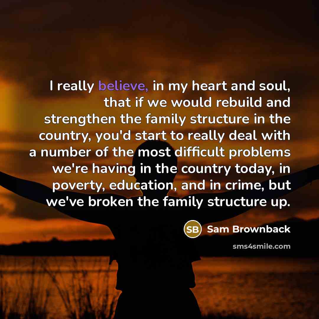 “I really believe, in my heart and soul, that if…” quote by Sam Brownback