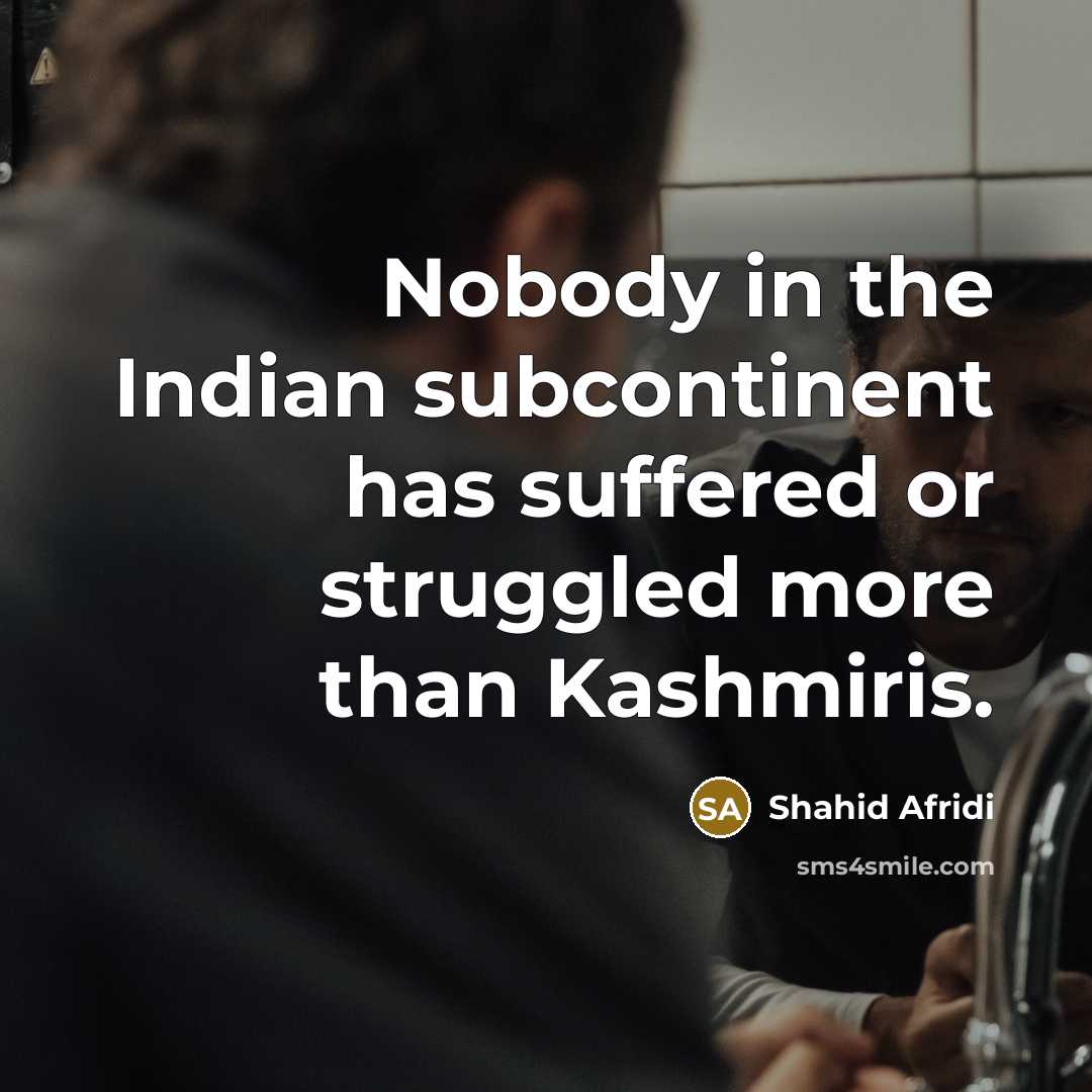 “Nobody in the Indian subcontinent has suffered or struggled more…” quote by Shahid Afridi