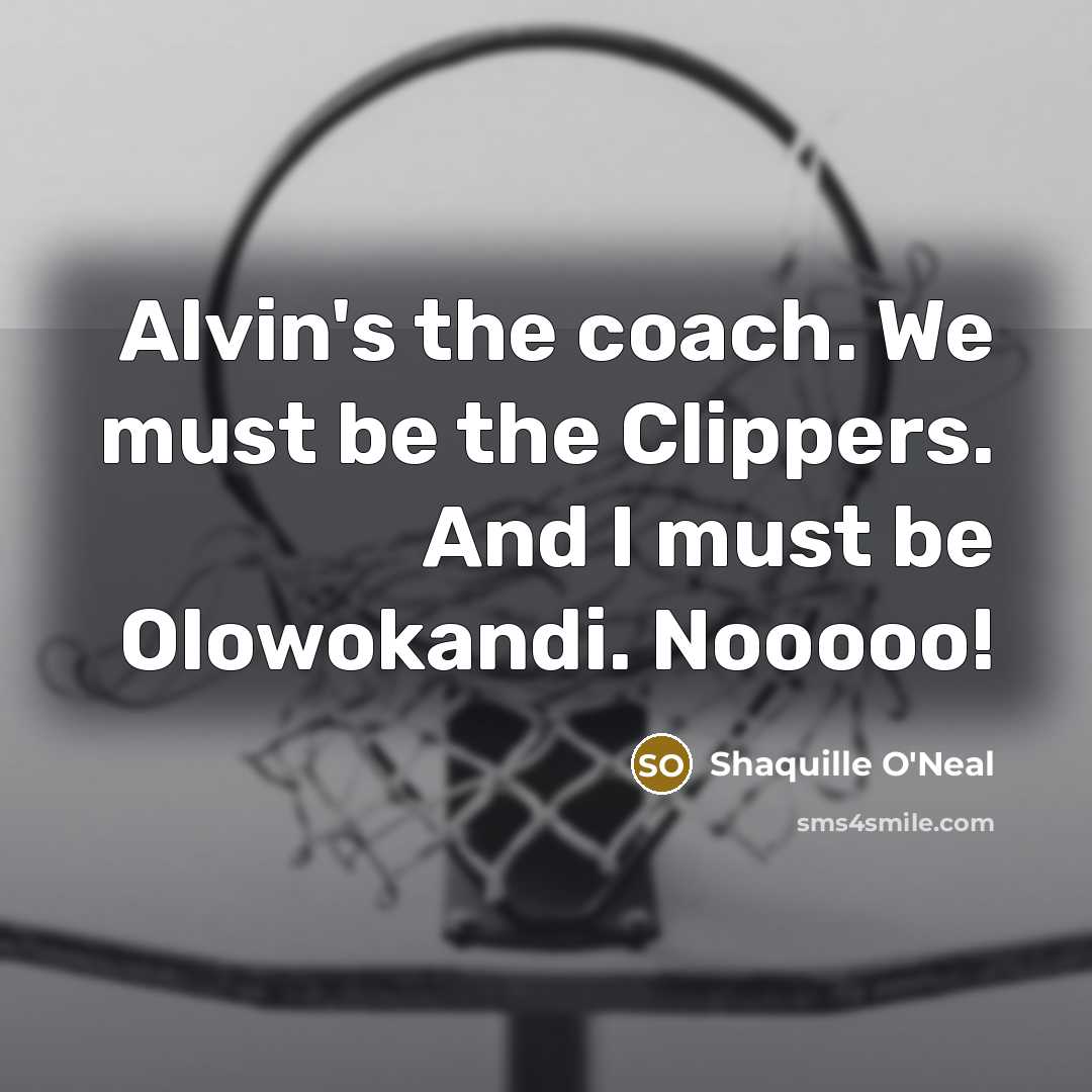 “Alvin's the coach. We must be the Clippers. And I…” quote by Shaquille O'Neal