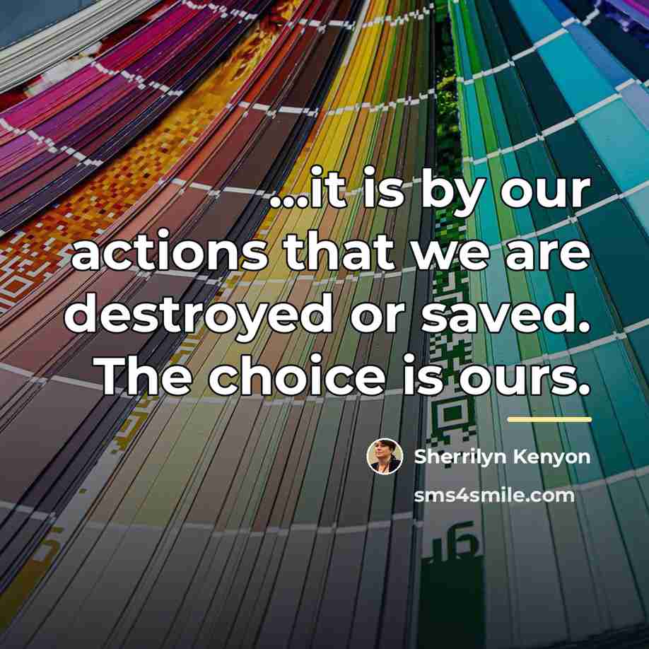 “...it is by our actions that we are destroyed or…” quote by Sherrilyn Kenyon