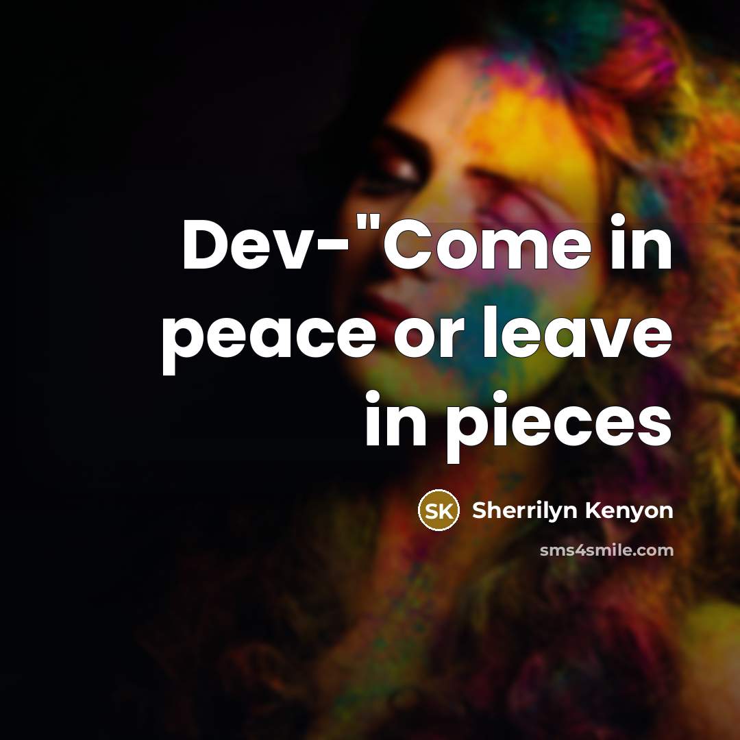 “Dev-"Come in peace or leave in pieces…” quote by Sherrilyn Kenyon