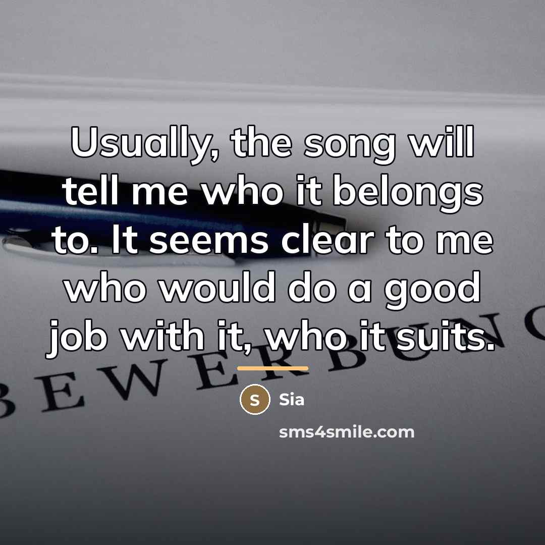 “Usually, the song will tell me who it belongs to.…” quote by Sia