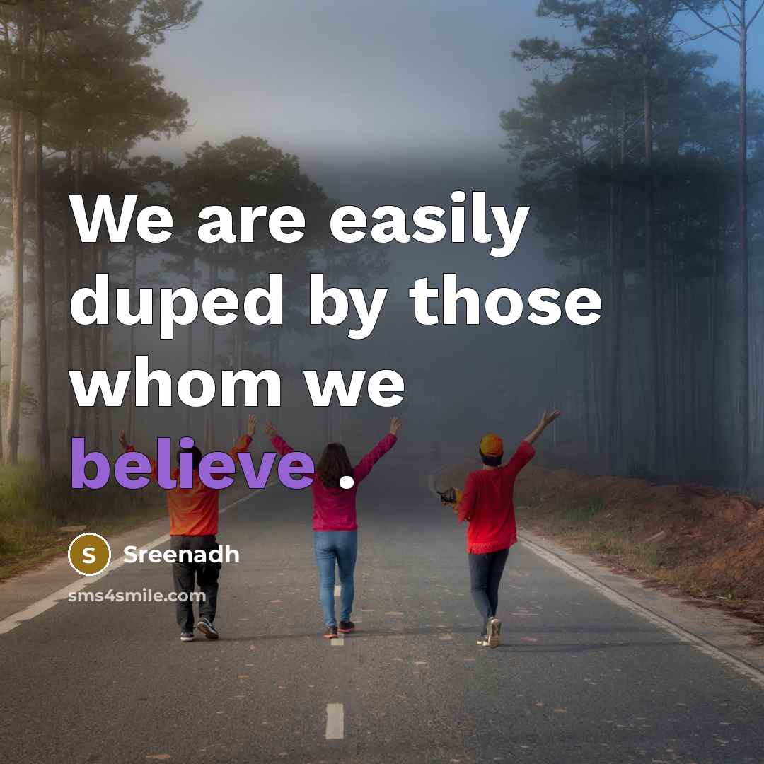 “We are easily duped by those whom we believe .” quote by Sreenadh