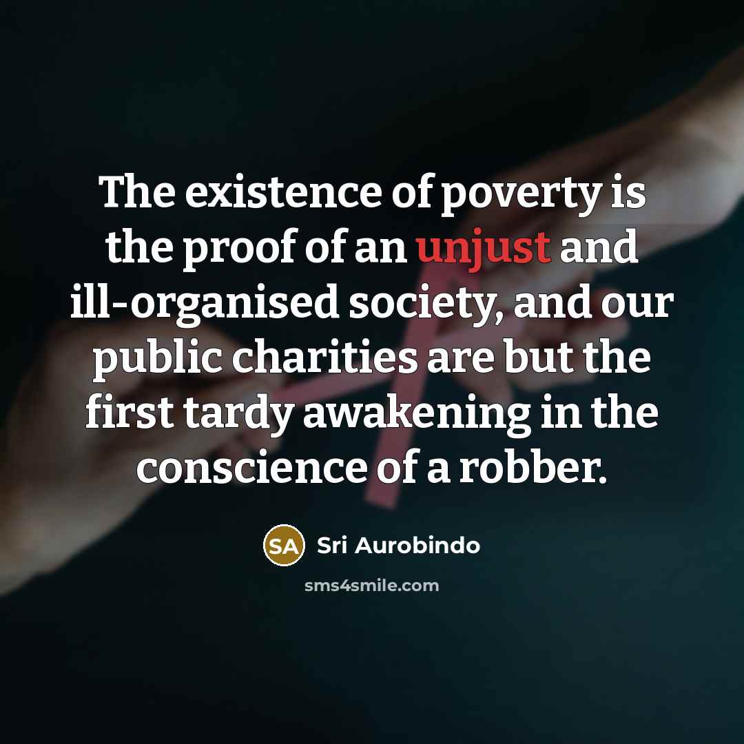 “The existence of poverty is the proof of an unjust…” quote by Sri Aurobindo