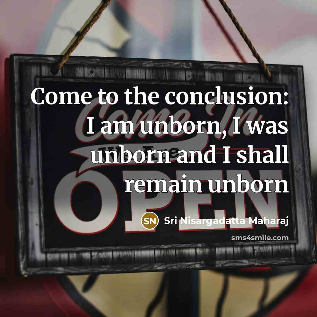 “Come to the conclusion: I am unborn, I was unborn…” quote by Sri Nisargadatta Maharaj