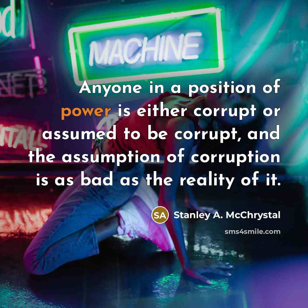 “Anyone in a position of power is either corrupt or…” quote by Stanley A. McChrystal