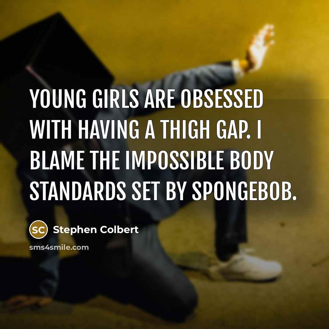 “Young girls are obsessed with having a thigh gap. I…” quote by Stephen Colbert