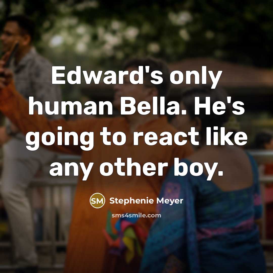 “Edward's only human Bella. He's going to react like any…” quote by Stephenie Meyer