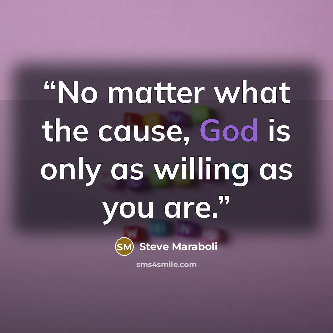 “No matter what the cause, God is only as willing as you are.” quote by Steve Maraboli