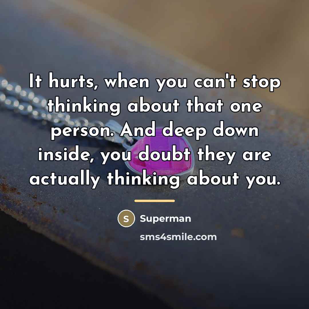 “It hurts, when you can't stop thinking about that one…” quote by Superman