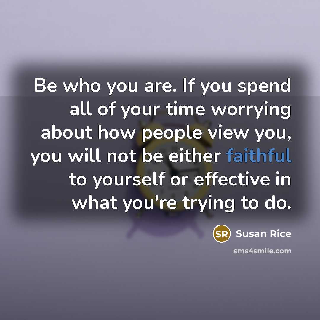 “Be who you are. If you spend all of your…” quote by Susan Rice