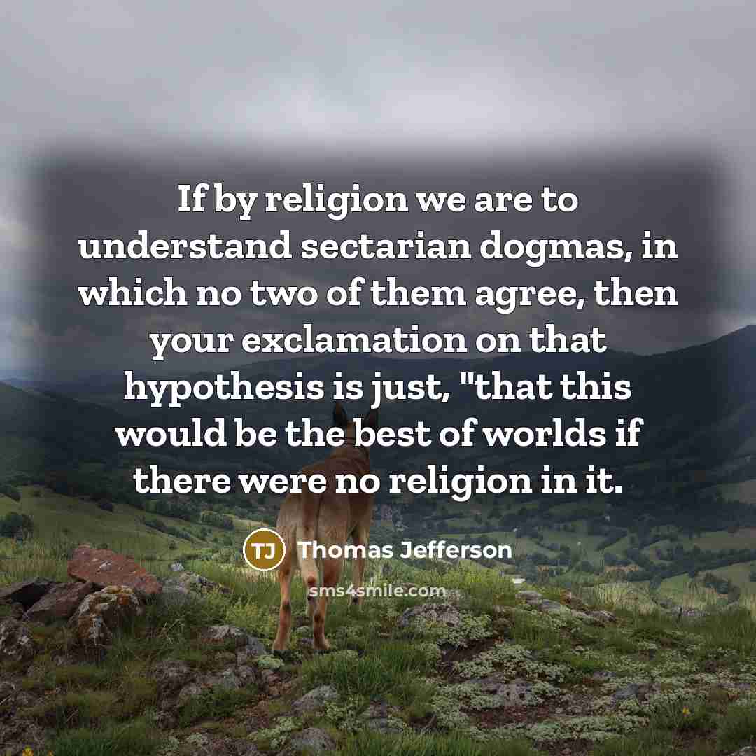 “If by religion we are to understand sectarian dogmas, in…” quote by Thomas Jefferson