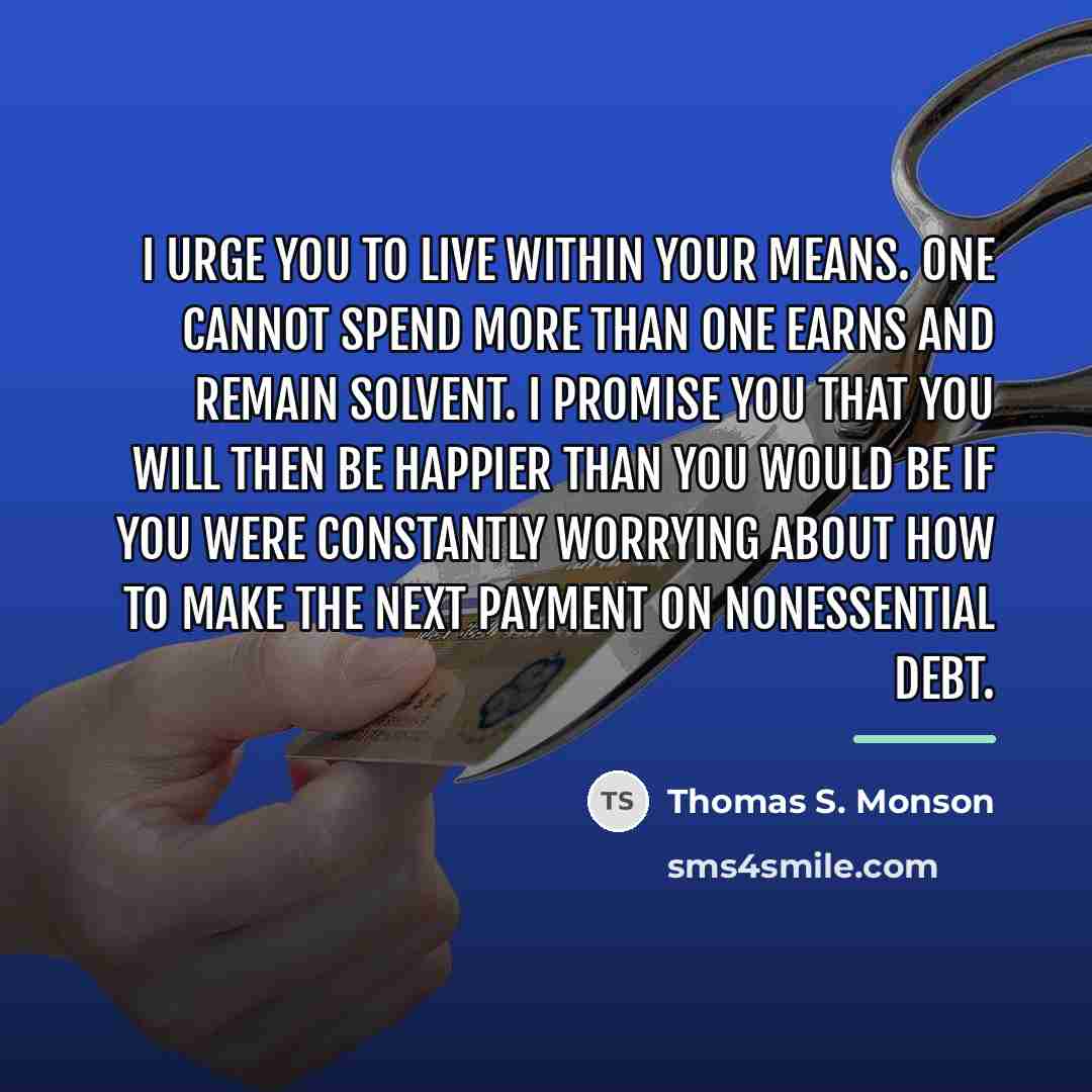 “I urge you to live within your means. One cannot…” quote by Thomas S. Monson