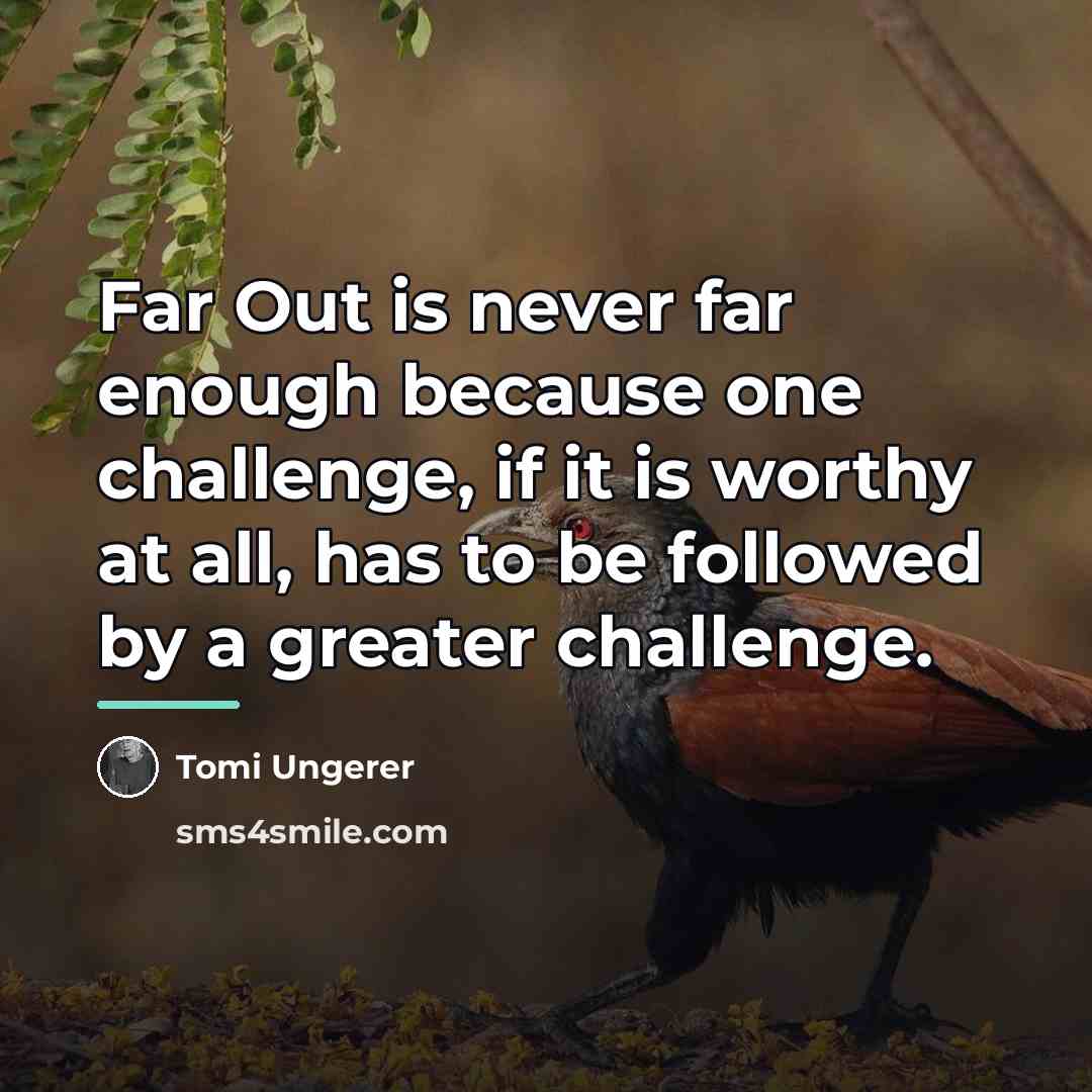 “Far Out is never far enough because one challenge, if…” quote by Tomi Ungerer