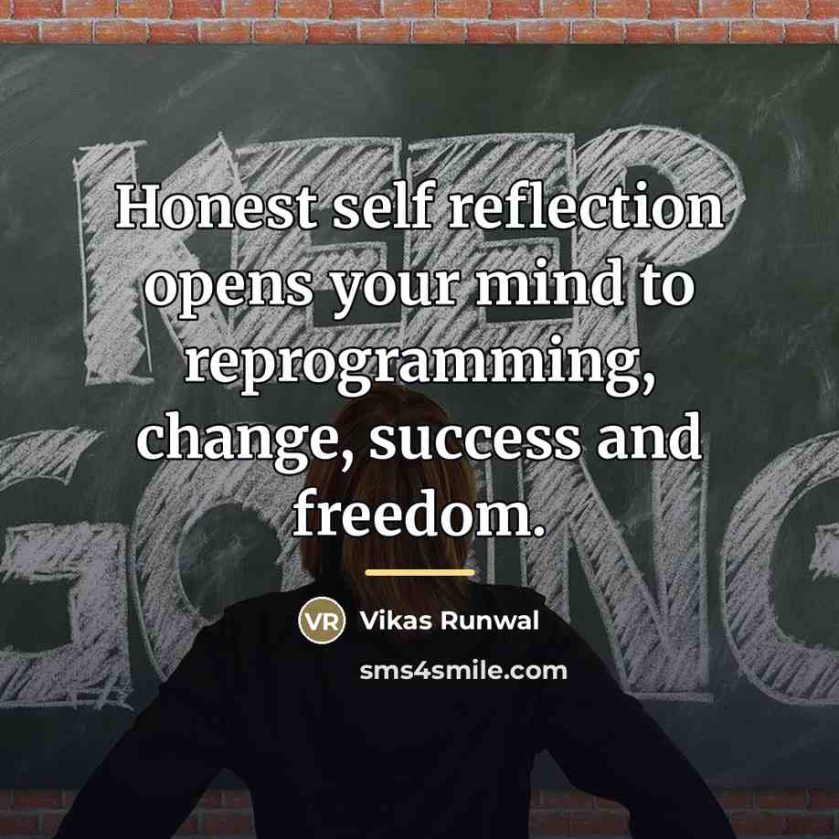 “Honest self reflection opens your mind to reprogramming, change, success…” quote by Vikas Runwal